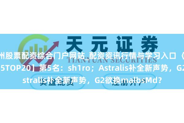 郴州股票配资综合门户网站_配资资讯行情与学习入口 《反恐精英2》【2025TOP20】第5名：sh1ro；Astralis补全新声势，G2欲换malbsMd？